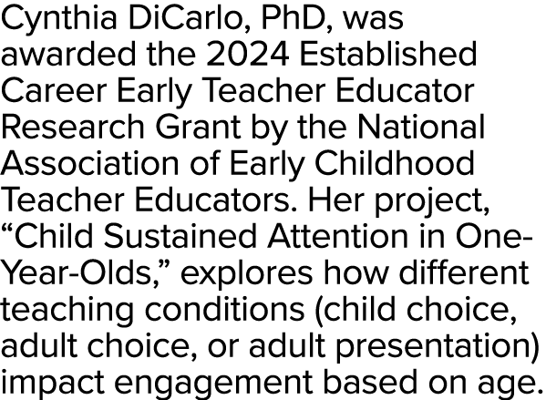 Cynthia DiCarlo, PhD, was awarded the 2024 Established Career Early Teacher Educator Research Grant by the National A...